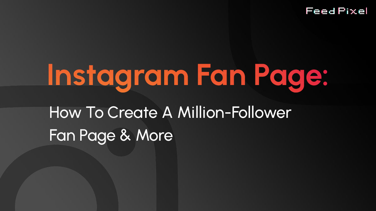 Instagram Fan Page: How To Create A Million-Follower Fan Page & More